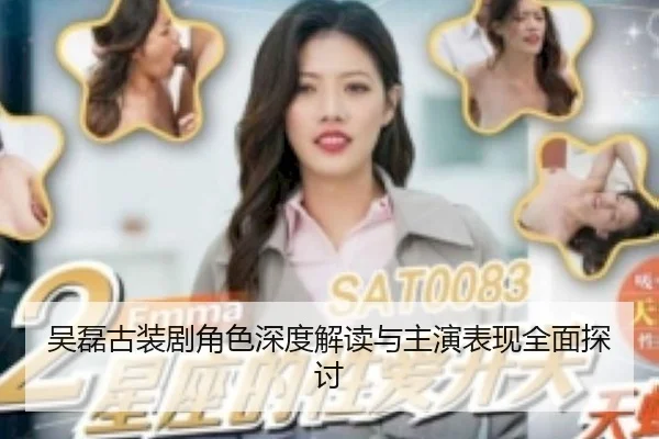 吴磊古装剧角色深度解读与主演表现全面探讨